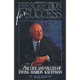 Prescription for Success: The Life and Values of Ewing Marion Kauffman