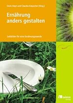 Ern&auml;hrung anders gestalten. Leitbilder f&uuml;r eine Ern&auml;hrungswende
