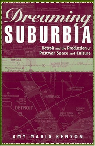 Dreaming Suburbia: Detroit And The Production Of Postwar Space And Culture (African American Life)