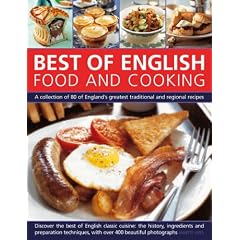 English Food and Cooking: A Collection of 80 of the Best of England's Traditional Recipes and Regional Specialities