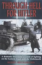 Through Hell for Hitler: The Dramatic First-hand Account of Fighting on the Eastern Front with the Wehrmacht in World War II