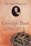 The life of George Bass : surgeon and sailor of the Enlightenment