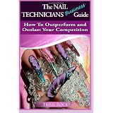 The Nail Technicians Business Guide - How To Outperform And Outlast Your Competition