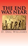 The End Was Near: End Times Bible Prophecy Made Simple