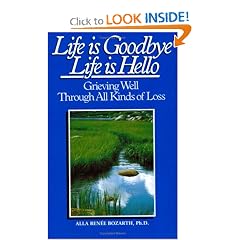 Life Is Goodbye Life Is Hello: Grieving Well Through All Kinds Of Loss