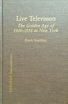 Live Television: The Golden Age of 1946-1958 in New York Live Television: The Golden Age of 1946-1958 in New York