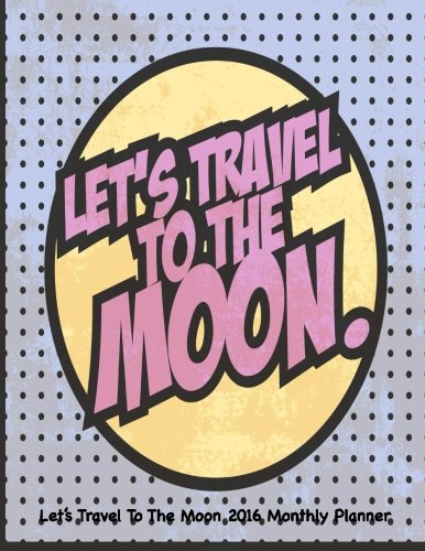 Let's Travel To The Moon 2016 Monthly Planner