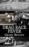 Drag Race Fever: The adventures of a young drag racer following his dream of competing with the factory cars in the early days of the match race wars between Ford, Chrysler and Chevy. (Volume 1)