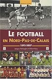 Le football en Nord-Pas-de-Calais : 1892-2007