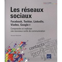 Les r�seaux sociaux : Facebook, Twitter, LinkedIn, Viadeo, Google+ - Comprendre et ma�triser ces nouveaux outils de communication (2�me �dition)