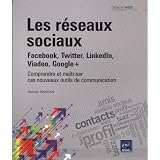 Les r�seaux sociaux : Facebook, Twitter, LinkedIn, Viadeo, Google+ - Comprendre et ma�triser ces nouveaux outils de communication (2�me �dition)par Romain RISSOAN