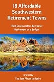 18 Affordable Southwestern Retirement Towns: Best Southwestern Towns for Retirement on a Budget (Best Places to Retire Book 4)