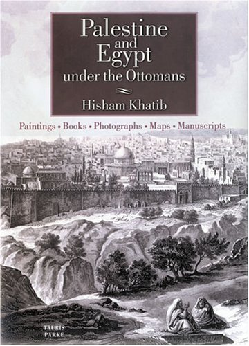 Palestine and Egypt Under the Ottomans: Paintings, Books, Photographs, Maps and Manuscripts