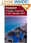 Frommer's Canc&uacute;n, Cozumel & the Yucat&aacute;n 2005 (Frommer's Complete)