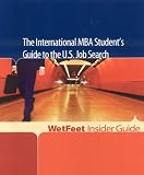 Review WetFeet, Inc.  / The International MBA Student's Guide to the U.S. Job Search: WetFeet Insider Guide (Wetfeet Insider Guides)