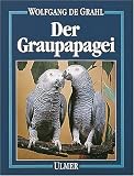 Produkt-Bild: Der Graupapagei: Pflege, Zucht und Z&auml;hmung. Eine Chronik aus 100 Jahren