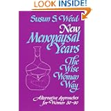 New Menopausal Years, The Wise Woman Way: Alternative Approaches for Women 30-90 (Wise Woman Herbal Series, Book 5) (Wise Woman Ways)