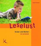 Leselust: Kinder und Buecher - ein Ratgeber