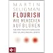 Flourish - Wie Menschen aufbl�hen: Die Positive Psychologie des gelingenden Lebens