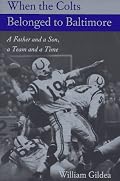 When the Colts Belonged to Baltimore: A Father and a Son, a Team and a Time (Maryland Paperback Bookshelf)