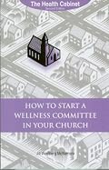 The Health Cabinet: How to Start a Wellness Committee in your Church