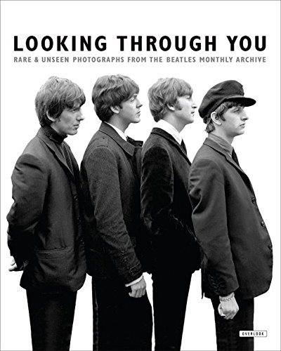 Looking Through You: Rare & Unseen Photographs from The Beatles Book Archive Looking Through You: Rare & Unseen Photographs from The Beatles Book Archive