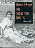 Fictions of the Feminine in the Nineteenth-Century Spanish Press (Penn State Studies in Romance Literatures)
