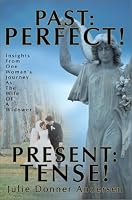 Past Perfect!  Present Tense: Insights from One Woman's Journey As the Wife of a Widower