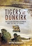 TIGERS AT DUNKIRK: The Leicestershire Regiment and the Fall of France