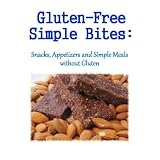 Gluten-Free Simple Bites: Snacks, Appetizers and Simple Meals without Gluten