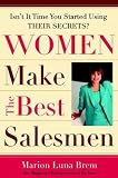 Women Make the Best Salesmen: Isnt it Time You Started Using their Secrets?