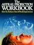 The Astral Projection Workbook: How to Achieve Out-Of-Body Experiences