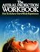 The Astral Projection Workbook: How To Achieve Out-Of-Body Experiences