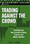 Trading Against the Crowd: Profiting from Fear and Greed in Stock, Futures and Options Markets