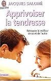 Apprivoiser la tendresse : Esp�rer c'est d�j� se sentir heureux avant m�me de rencontrer le bonheur