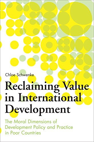 Reclaiming Value in International Development: The Moral Dimensions of Development Policy and Practice in Poor Countries