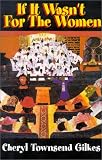 If It Wasnt for the Women...: Black Womens Experience and Womanist Culture in Church and Community