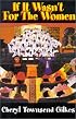 If It Wasn't for the Women...: Black Women's Experience and Womanist Culture in Church and Community