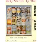 Click here to buy Beginners Guide Beer Cans: Each Can Individually Prices; By Thomas Toepfer, Photography By Staff Davis.