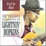 Feel So Bad: the Essential Recordings of Lightnin' Hopkins
