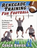 Renegade Training for Football: The Ultimate Guide to Developing Maximum Strength, Maximum Speed and Maximum Power