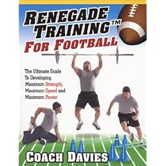 Renegade Training for Football: The Ultimate Guide to Developing Maximum Strength, Maximum Speed and Maximum Power