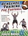 Renegade Training for Football: The Ultimate Guide to Developing Maximum Strength, Maximum Speed and Maximum Power