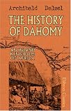 The History of Dahomy, an Inland Kingdom of Africa: Compiled from Authentic Memoirs; with an Introduction and Notes Archibald Dalzel