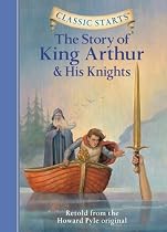 The Story of King Arthur and His Knights: Retold from the Howard Pyle Original (Classic Starts)