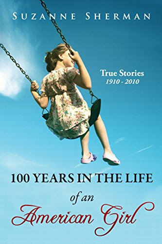 100 years in the life of an american girl true stories 1910 2010