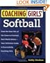 Coaching Girls' Softball: From the How-To's of the Game to Practical Real-World Advice--Your Definitive Guide to Successfully Coaching Girls