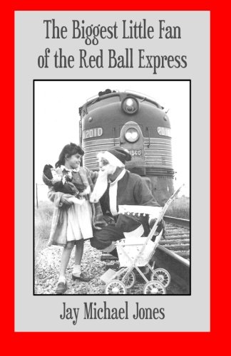 The Biggest Little Fan of the Red Ball Express: A true Christmas fable