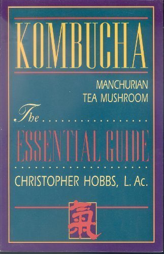 Kombucha: Manchurian Tea Mushroom: The Essential Guide