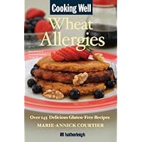 Cooking Well: Wheat Allergies: The Complete Health Guide for Gluten-Free Nutrition, Includes Over 145 Delicious Gluten-Free Recipes